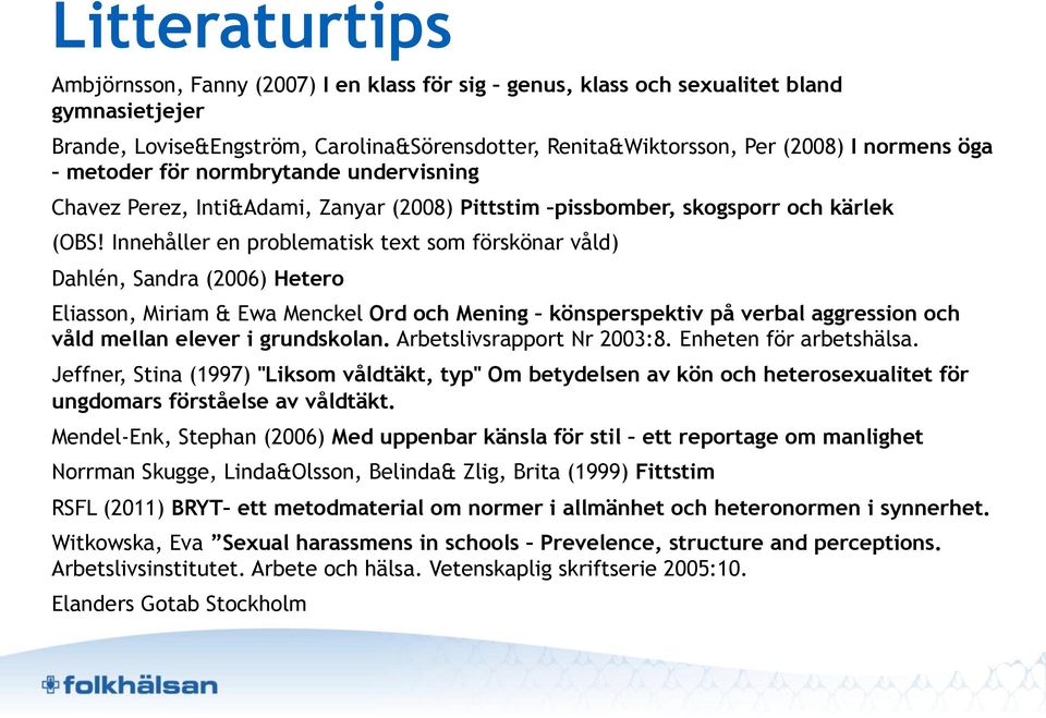 Innehåller en problematisk text som förskönar våld) Dahlén, Sandra (2006) Hetero Eliasson, Miriam & Ewa Menckel Ord och Mening könsperspektiv på verbal aggression och våld mellan elever i grundskolan.