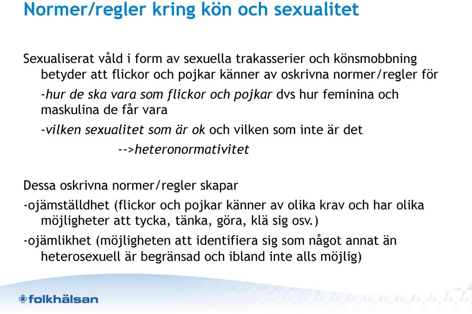 som inte är det -->heteronormativitet Dessa oskrivna normer/regler skapar -ojämställdhet (flickor och pojkar känner av olika krav och har olika