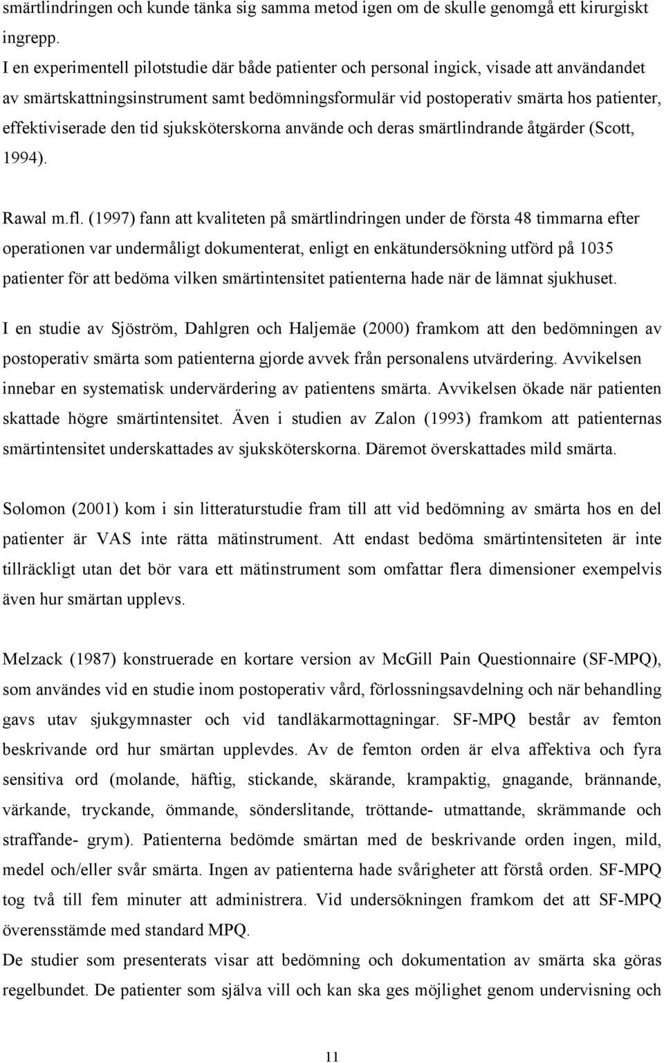 effektiviserade den tid sjuksköterskorna använde och deras smärtlindrande åtgärder (Scott, 1994). Rawal m.fl.