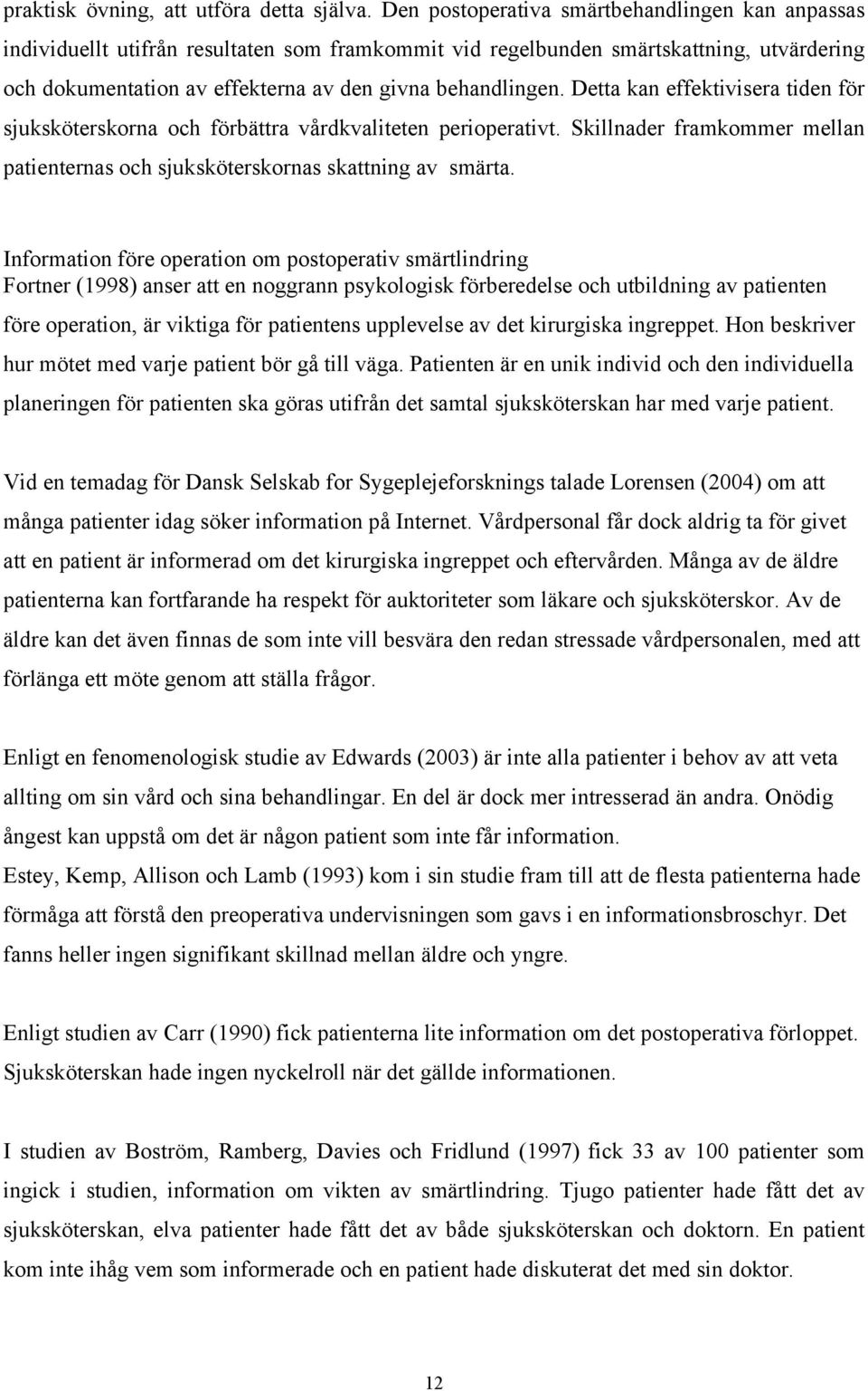 Detta kan effektivisera tiden för sjuksköterskorna och förbättra vårdkvaliteten perioperativt. Skillnader framkommer mellan patienternas och sjuksköterskornas skattning av smärta.