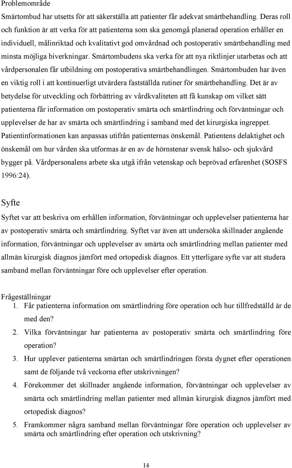 minsta möjliga biverkningar. Smärtombudens ska verka för att nya riktlinjer utarbetas och att vårdpersonalen får utbildning om postoperativa smärtbehandlingen.
