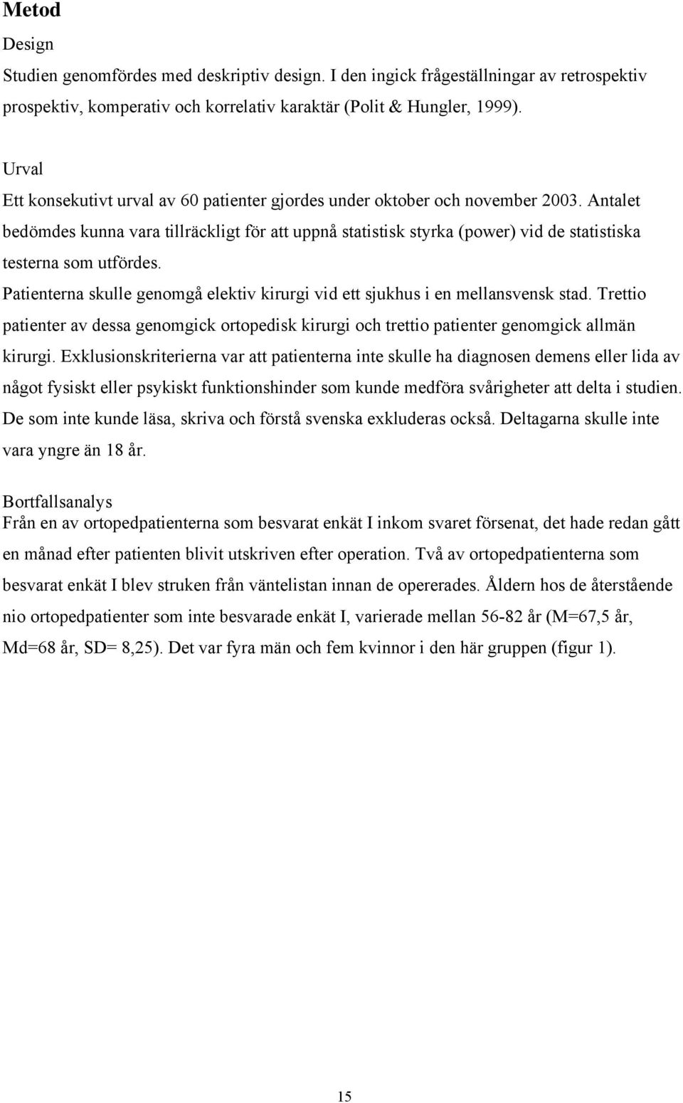Antalet bedömdes kunna vara tillräckligt för att uppnå statistisk styrka (power) vid de statistiska testerna som utfördes.