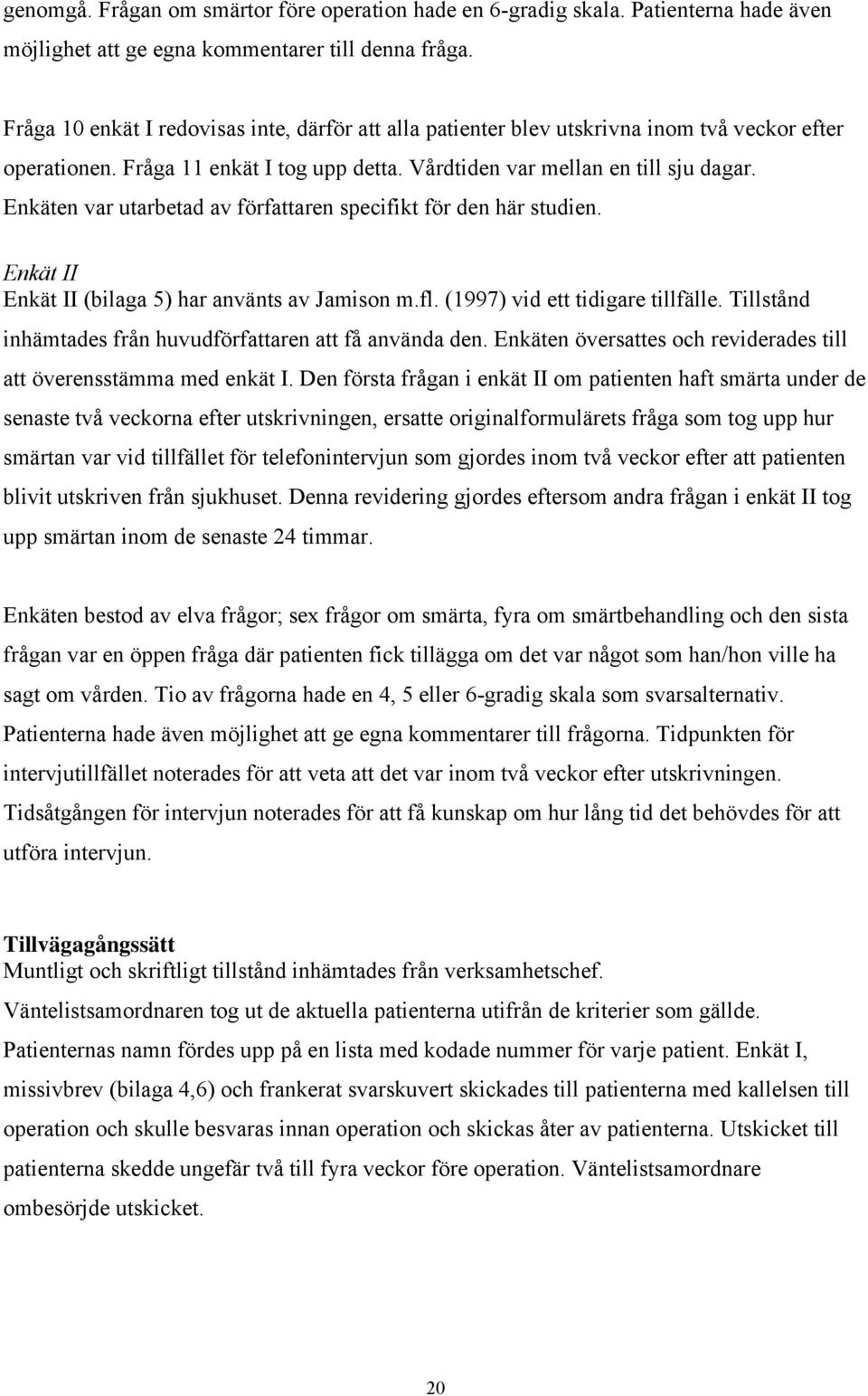 Enkäten var utarbetad av författaren specifikt för den här studien. Enkät ΙΙ Enkät ΙΙ (bilaga 5) har använts av Jamison m.fl. (1997) vid ett tidigare tillfälle.