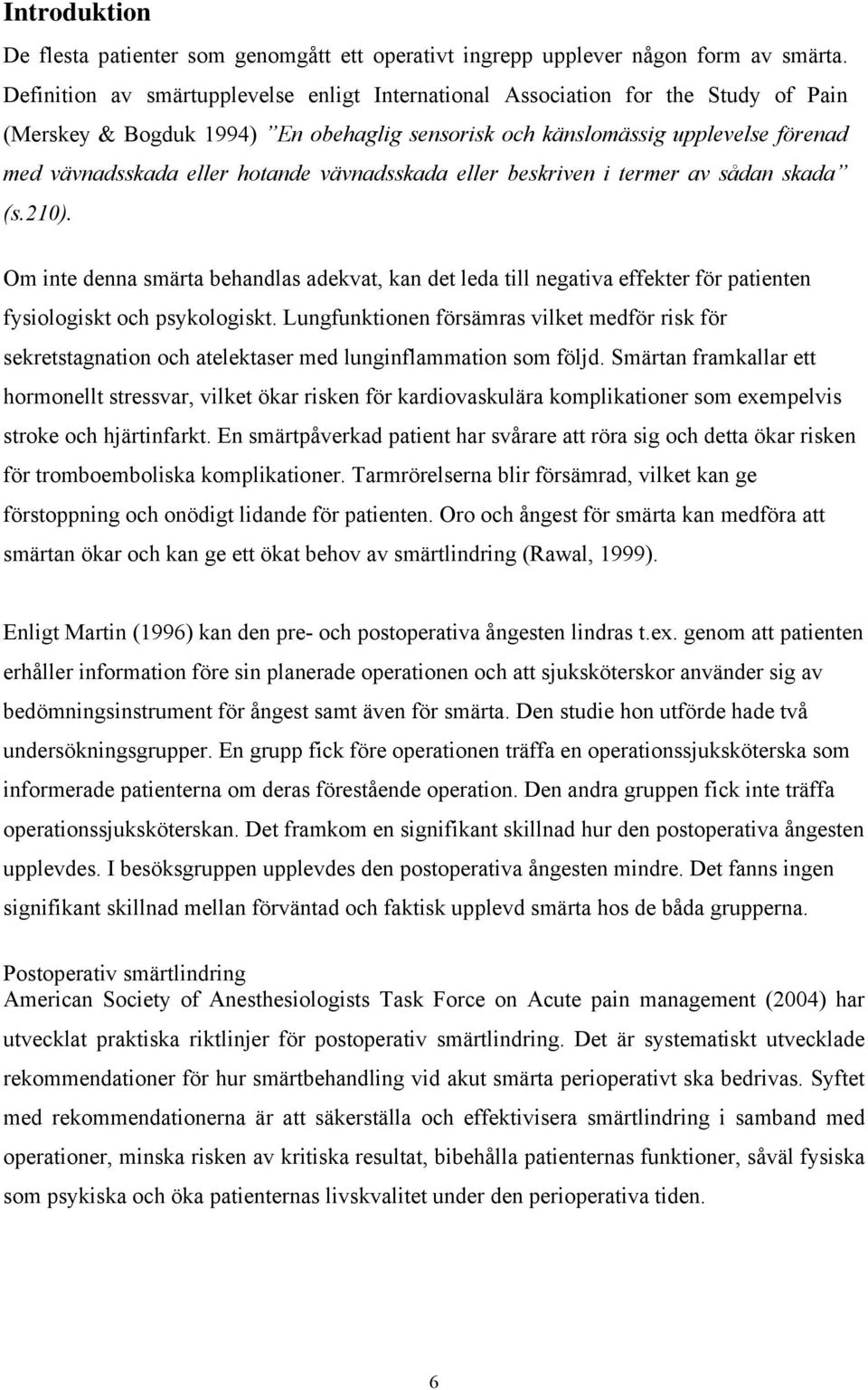 vävnadsskada eller beskriven i termer av sådan skada (s.210). Om inte denna smärta behandlas adekvat, kan det leda till negativa effekter för patienten fysiologiskt och psykologiskt.