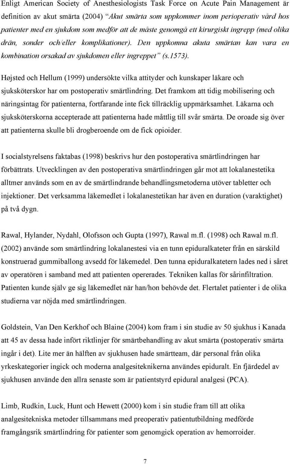 Højsted och Hellum (1999) undersökte vilka attityder och kunskaper läkare och sjuksköterskor har om postoperativ smärtlindring.