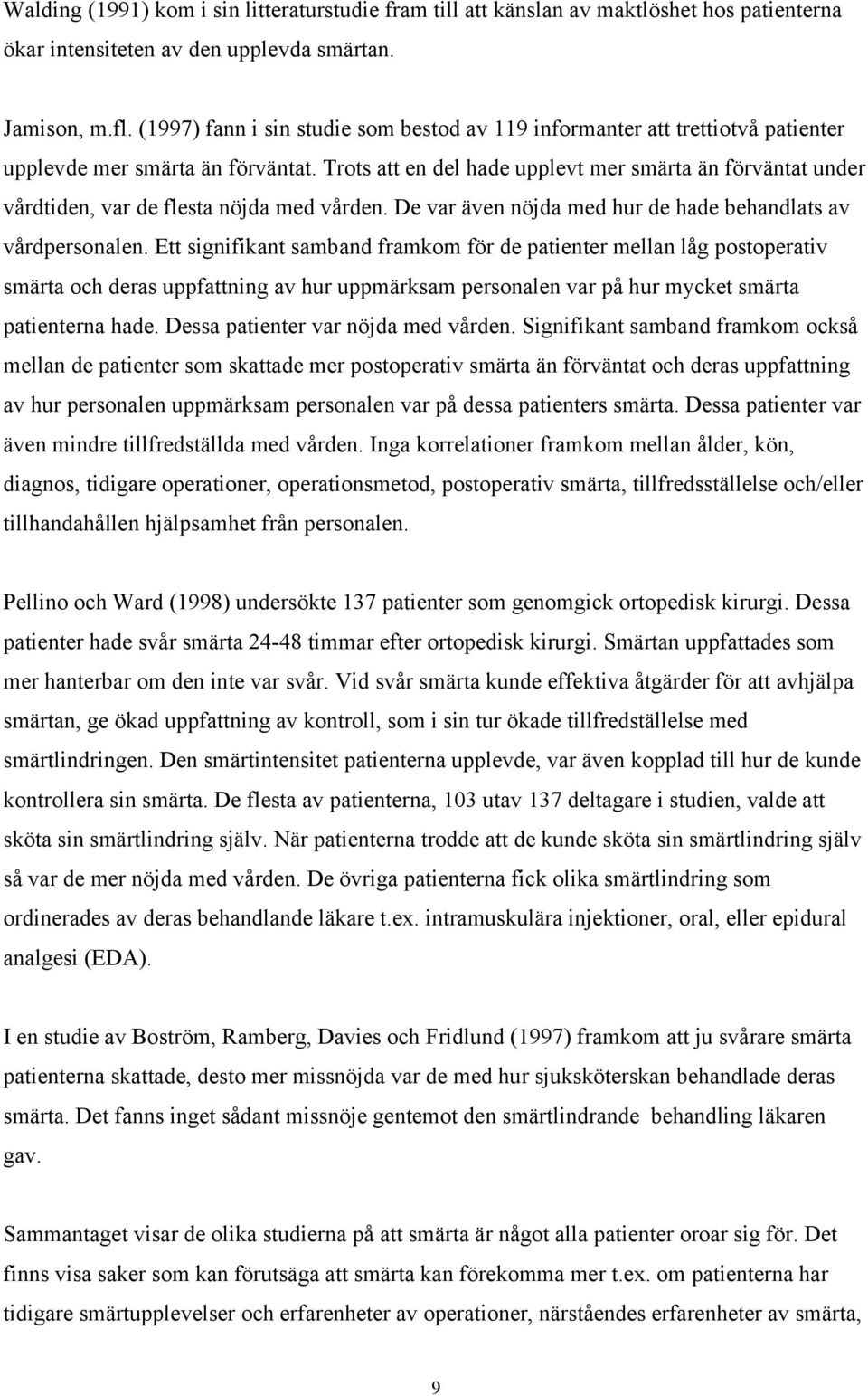 Trots att en del hade upplevt mer smärta än förväntat under vårdtiden, var de flesta nöjda med vården. De var även nöjda med hur de hade behandlats av vårdpersonalen.