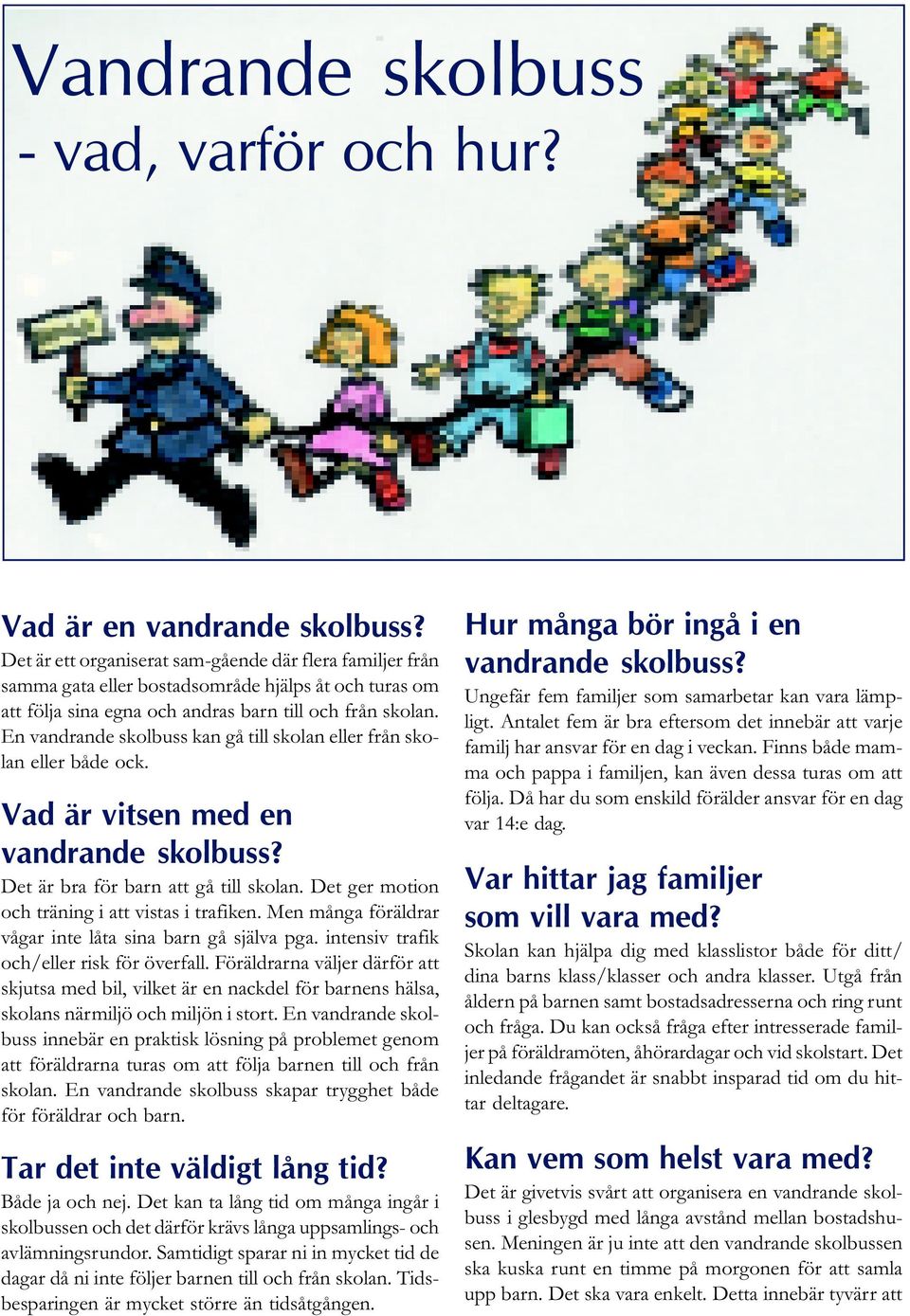 En vandrande skolbuss kan gå till skolan eller från skolan eller både ock. Vad är vitsen med en vandrande skolbuss? Det är bra för barn att gå till skolan.