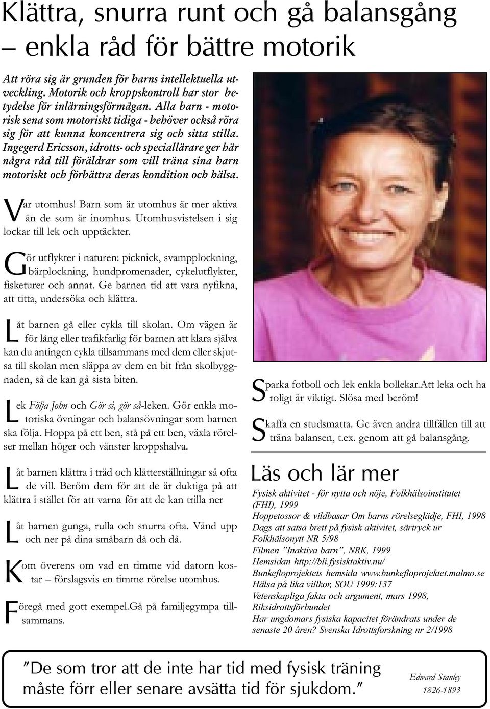 Ingegerd Ericsson, idrotts- och speciallärare ger här några råd till föräldrar som vill träna sina barn motoriskt och förbättra deras kondition och hälsa. Var utomhus!