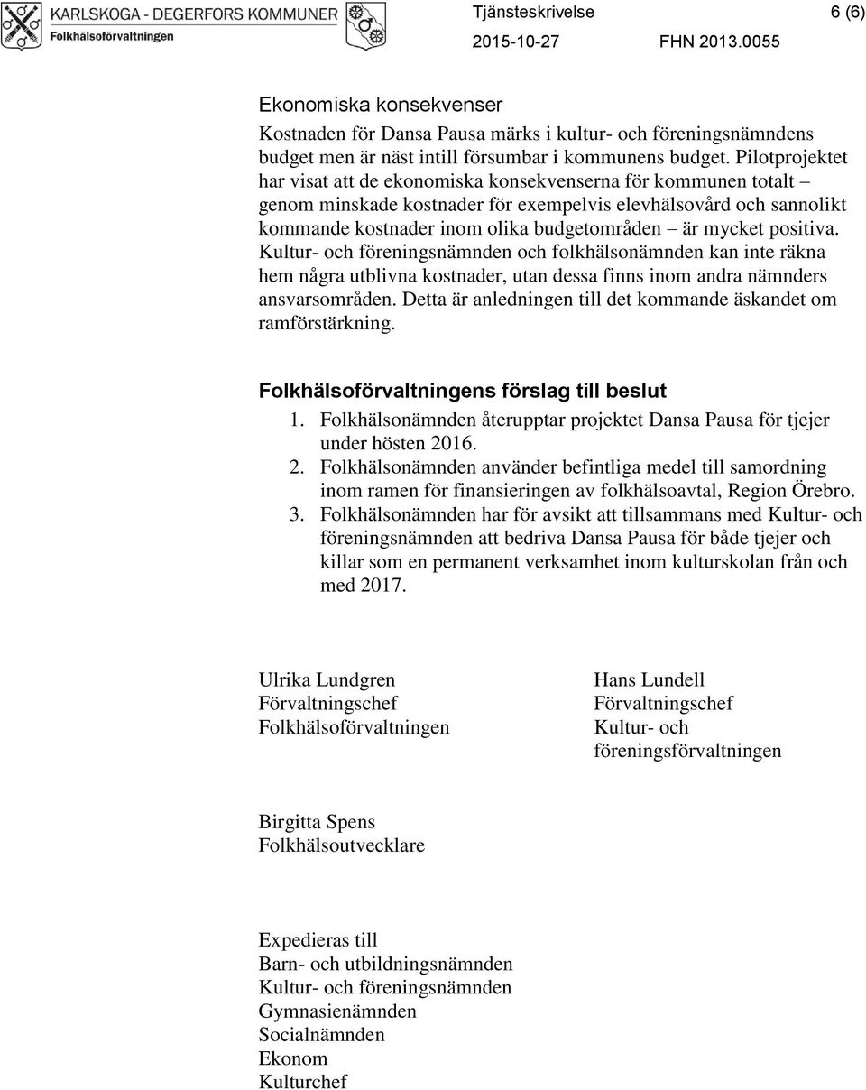 positiva. Kultur- och föreningsnämnden och folkhälsonämnden kan inte räkna hem några utblivna kostnader, utan dessa finns inom andra nämnders ansvarsområden.