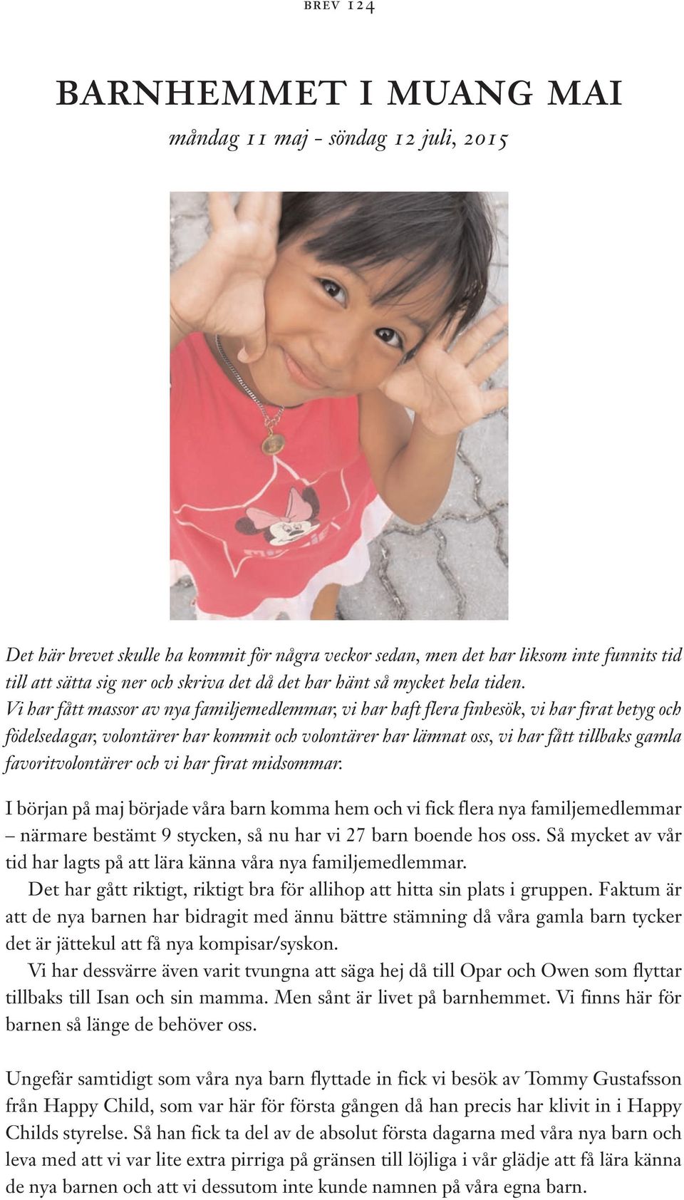 Vi har fått massor av nya familjemedlemmar, vi har haft flera finbesök, vi har firat betyg och födelsedagar, volontärer har kommit och volontärer har lämnat oss, vi har fått tillbaks gamla