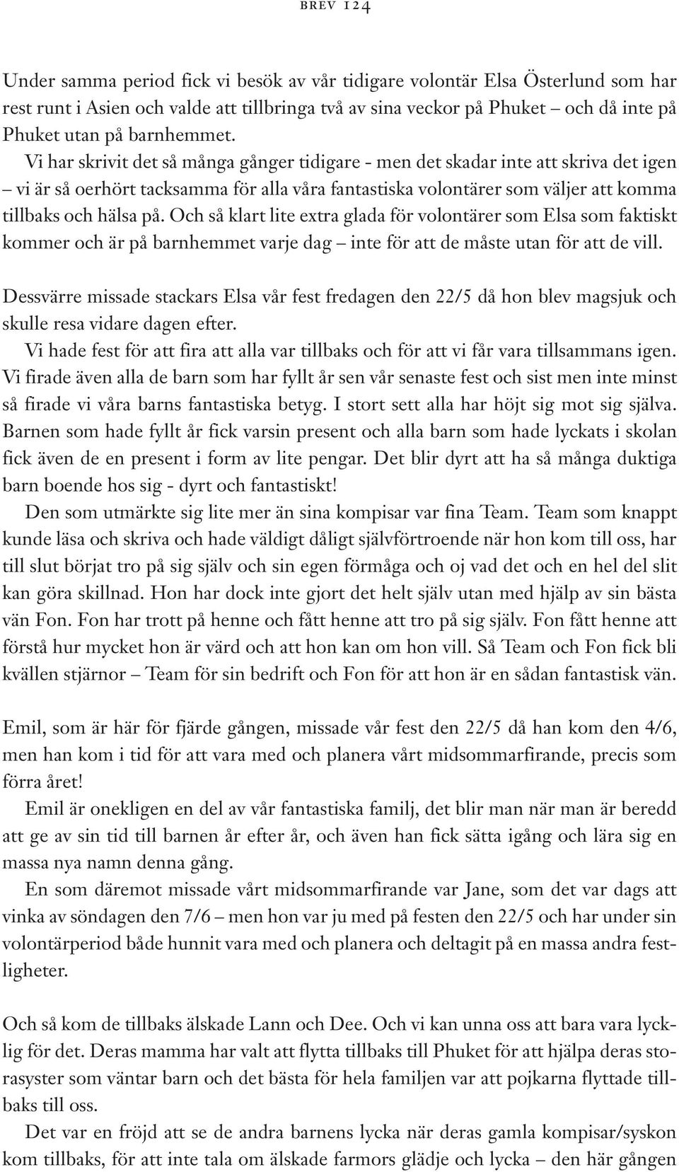 Och så klart lite extra glada för volontärer som Elsa som faktiskt kommer och är på barnhemmet varje dag inte för att de måste utan för att de vill.