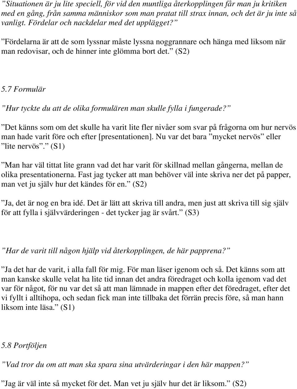 7 Formulär Hur tyckte du att de olika formulären man skulle fylla i fungerade?