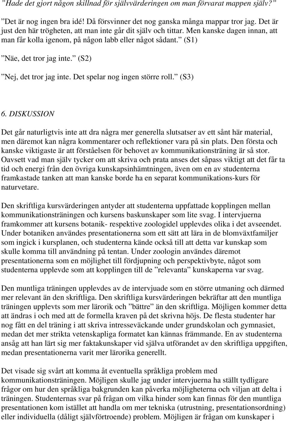 (S2) Nej, det tror jag inte. Det spelar nog ingen större roll. (S3) 6.