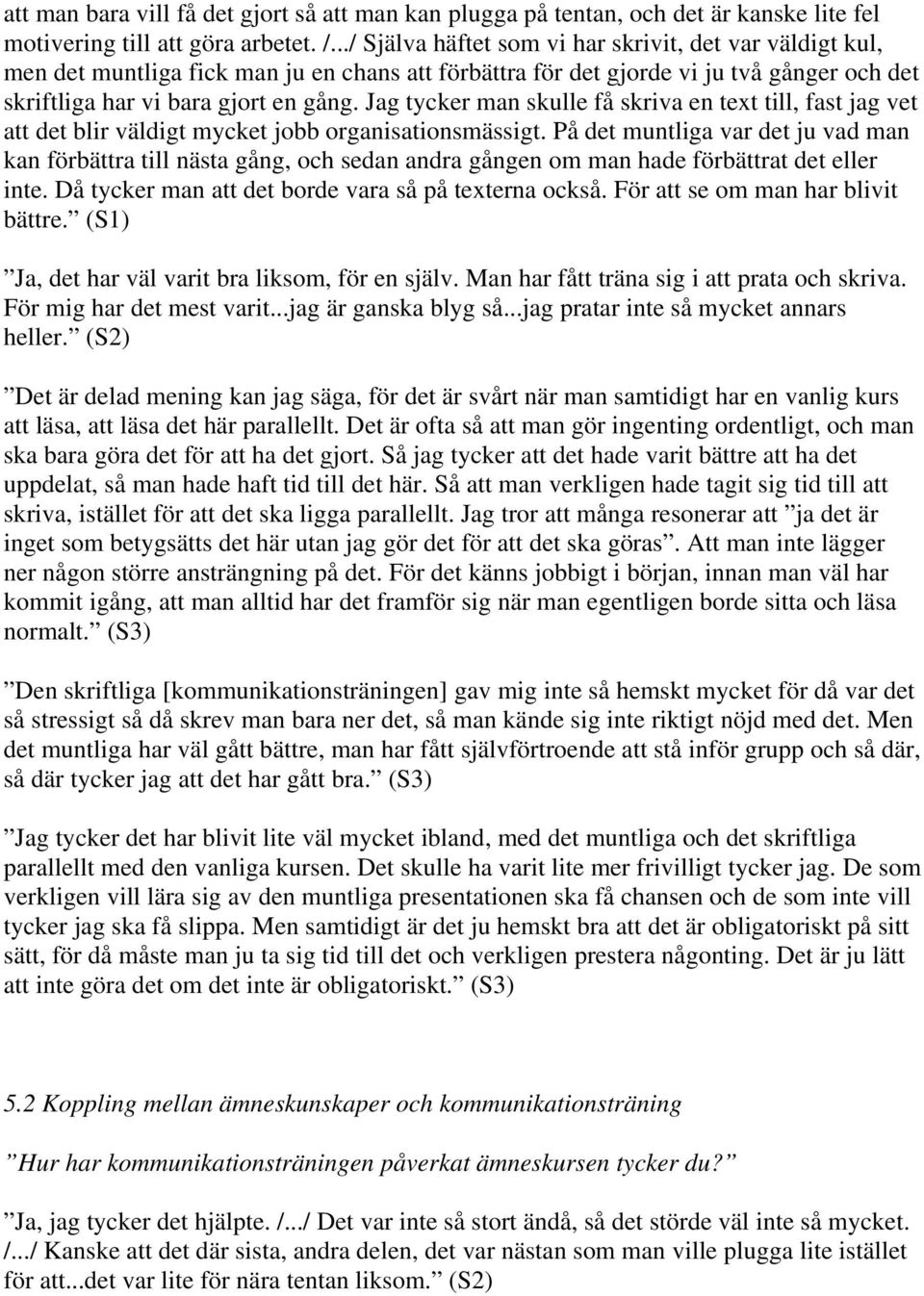 Jag tycker man skulle få skriva en text till, fast jag vet att det blir väldigt mycket jobb organisationsmässigt.