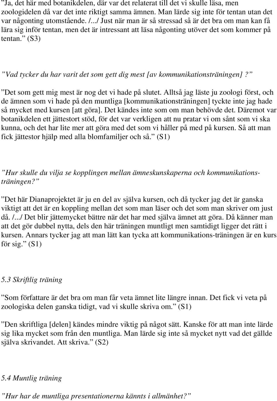 (S3) Vad tycker du har varit det som gett dig mest [av kommunikationsträningen]? Det som gett mig mest är nog det vi hade på slutet.