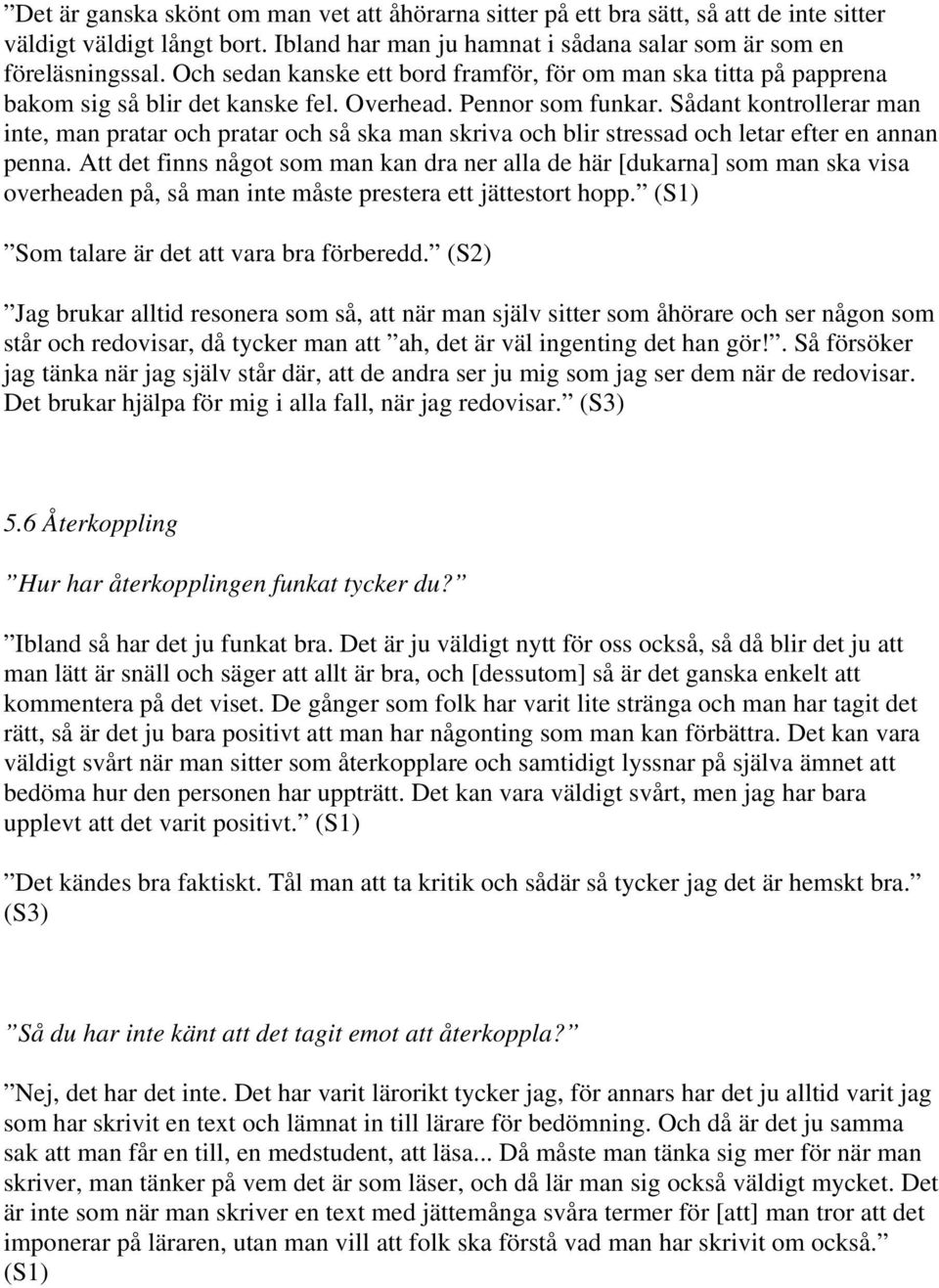 Sådant kontrollerar man inte, man pratar och pratar och så ska man skriva och blir stressad och letar efter en annan penna.