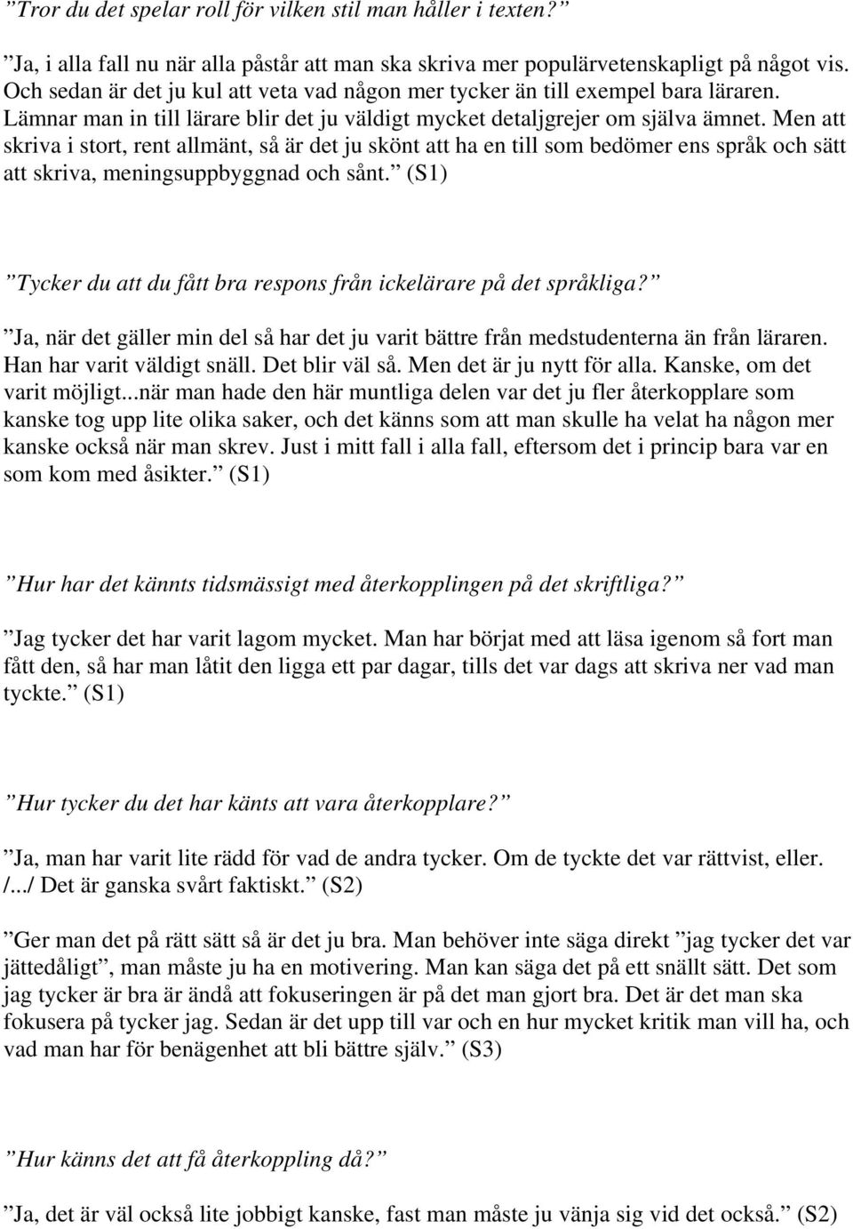 Men att skriva i stort, rent allmänt, så är det ju skönt att ha en till som bedömer ens språk och sätt att skriva, meningsuppbyggnad och sånt.