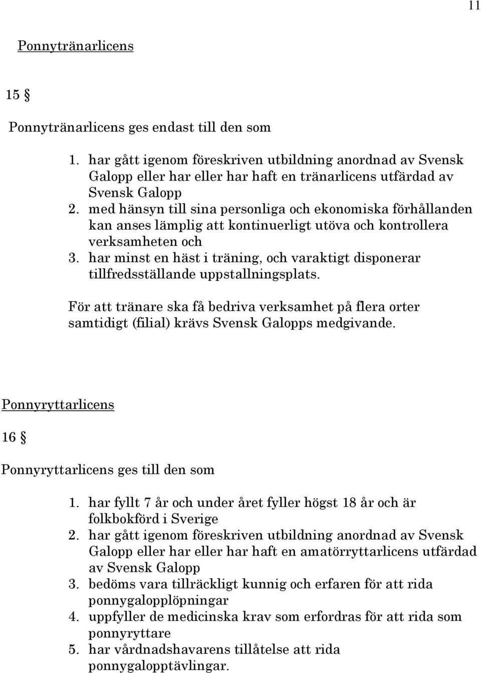 med hänsyn till sina personliga och ekonomiska förhållanden kan anses lämplig att kontinuerligt utöva och kontrollera verksamheten och 3.