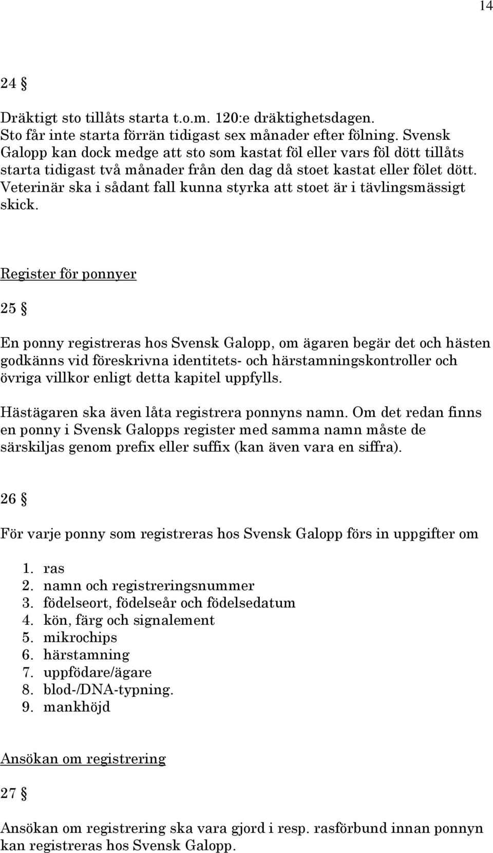 Veterinär ska i sådant fall kunna styrka att stoet är i tävlingsmässigt skick.