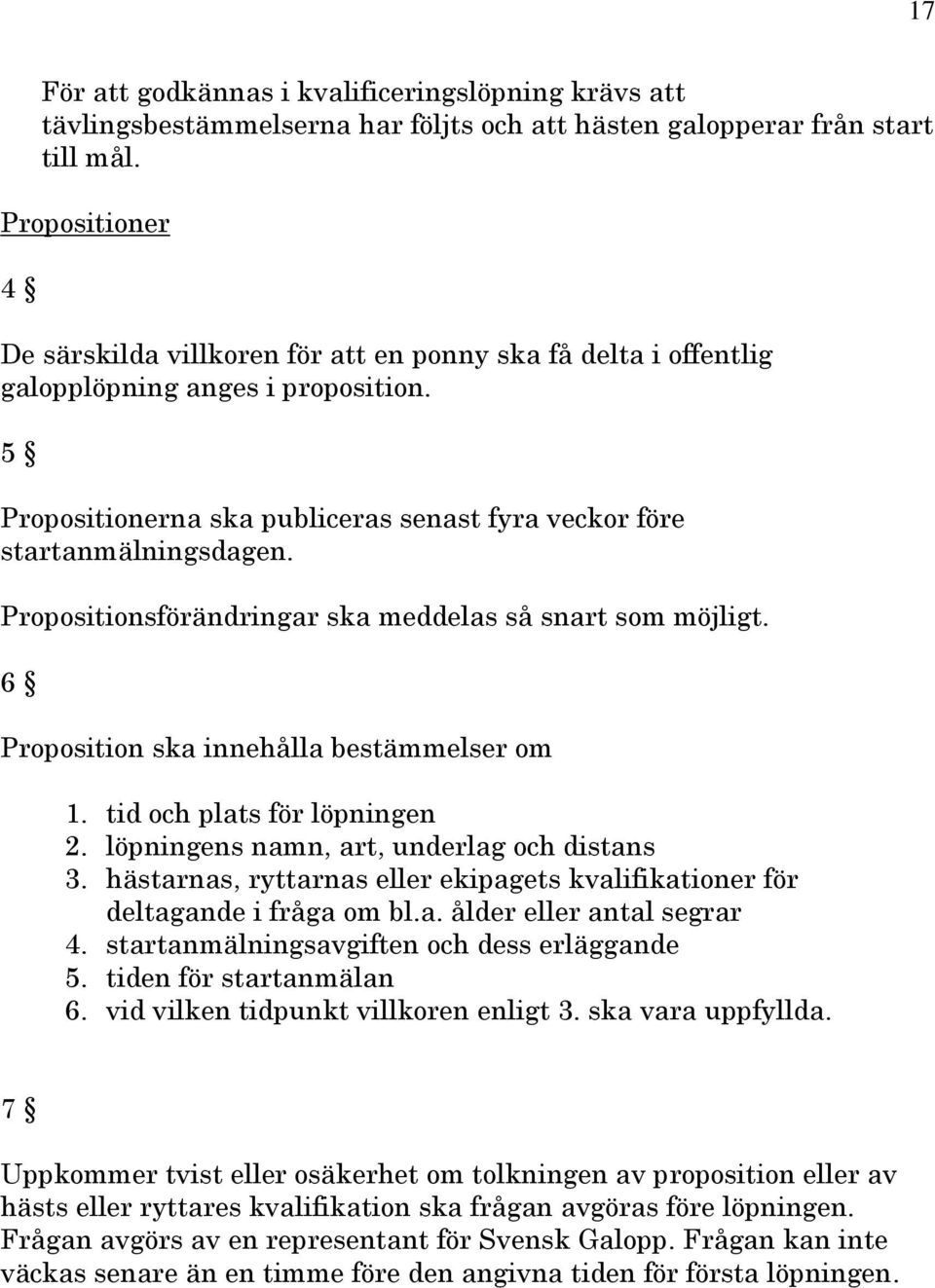 Propositionsförändringar ska meddelas så snart som möjligt. 6 Proposition ska innehålla bestämmelser om 1. tid och plats för löpningen 2. löpningens namn, art, underlag och distans 3.