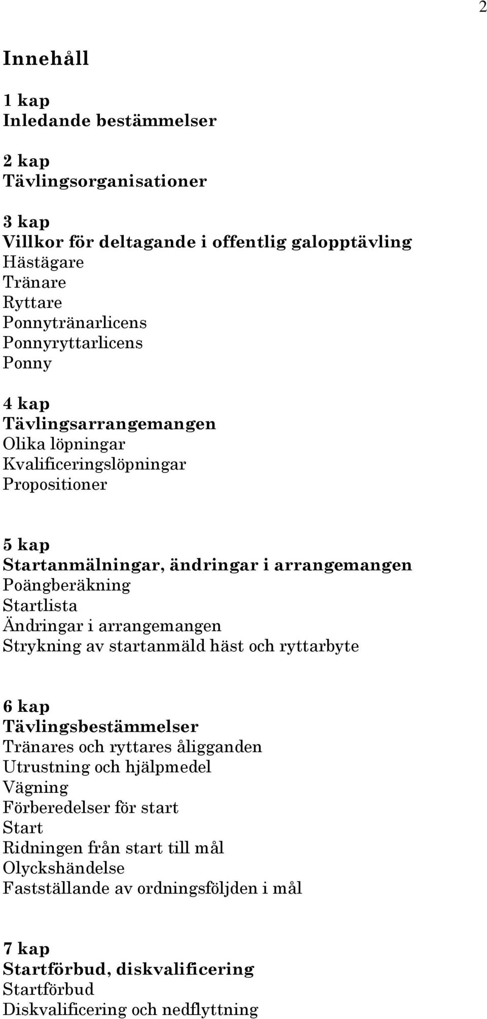 Startlista Ändringar i arrangemangen Strykning av startanmäld häst och ryttarbyte 6 kap Tävlingsbestämmelser Tränares och ryttares åligganden Utrustning och hjälpmedel Vägning