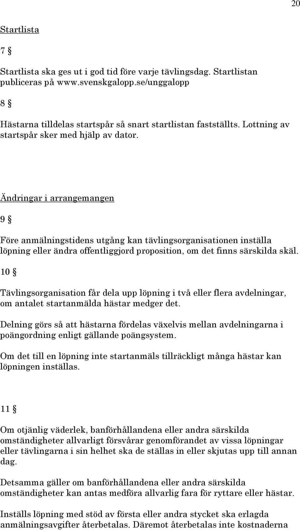 Ändringar i arrangemangen 9 Före anmälningstidens utgång kan tävlingsorganisationen inställa löpning eller ändra offentliggjord proposition, om det finns särskilda skäl.