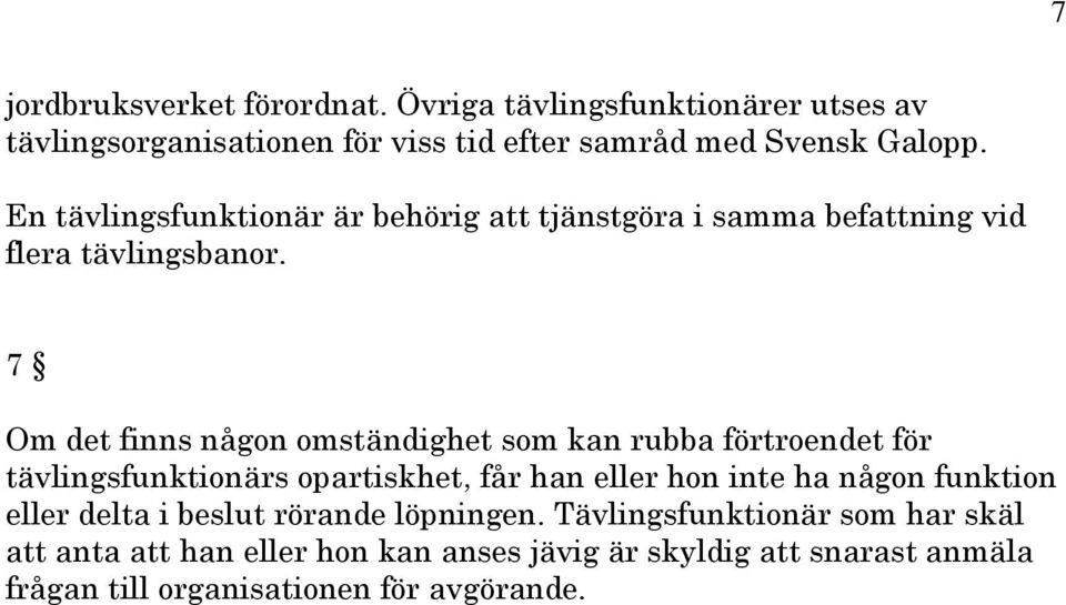 7 Om det finns någon omständighet som kan rubba förtroendet för tävlingsfunktionärs opartiskhet, får han eller hon inte ha någon funktion