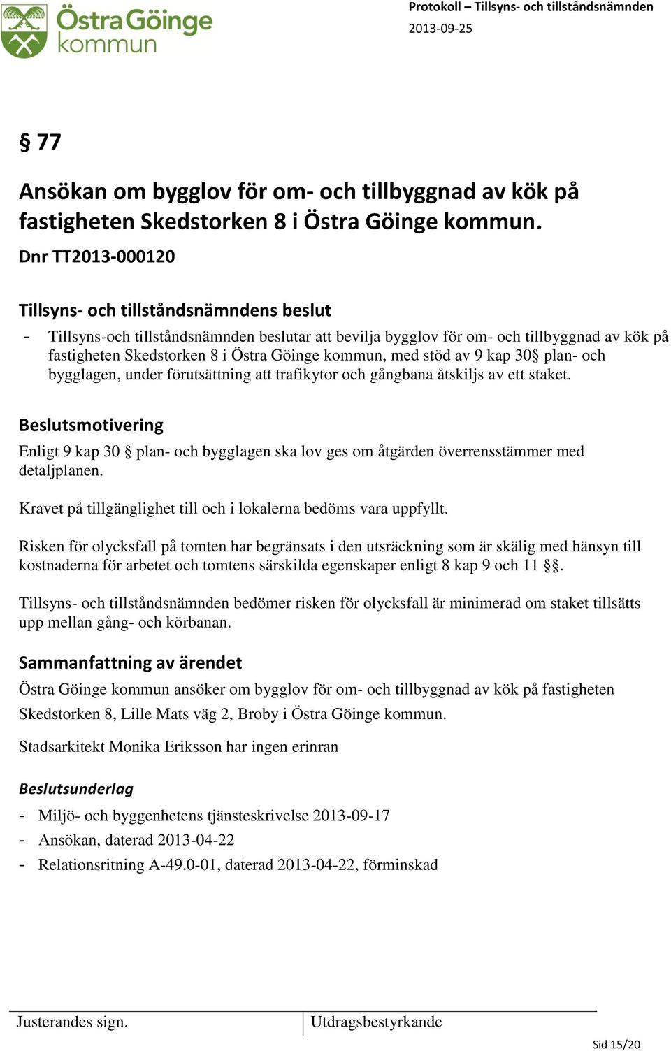 bygglagen, under förutsättning att trafikytor och gångbana åtskiljs av ett staket. Beslutsmotivering Enligt 9 kap 30 plan- och bygglagen ska lov ges om åtgärden överrensstämmer med detaljplanen.