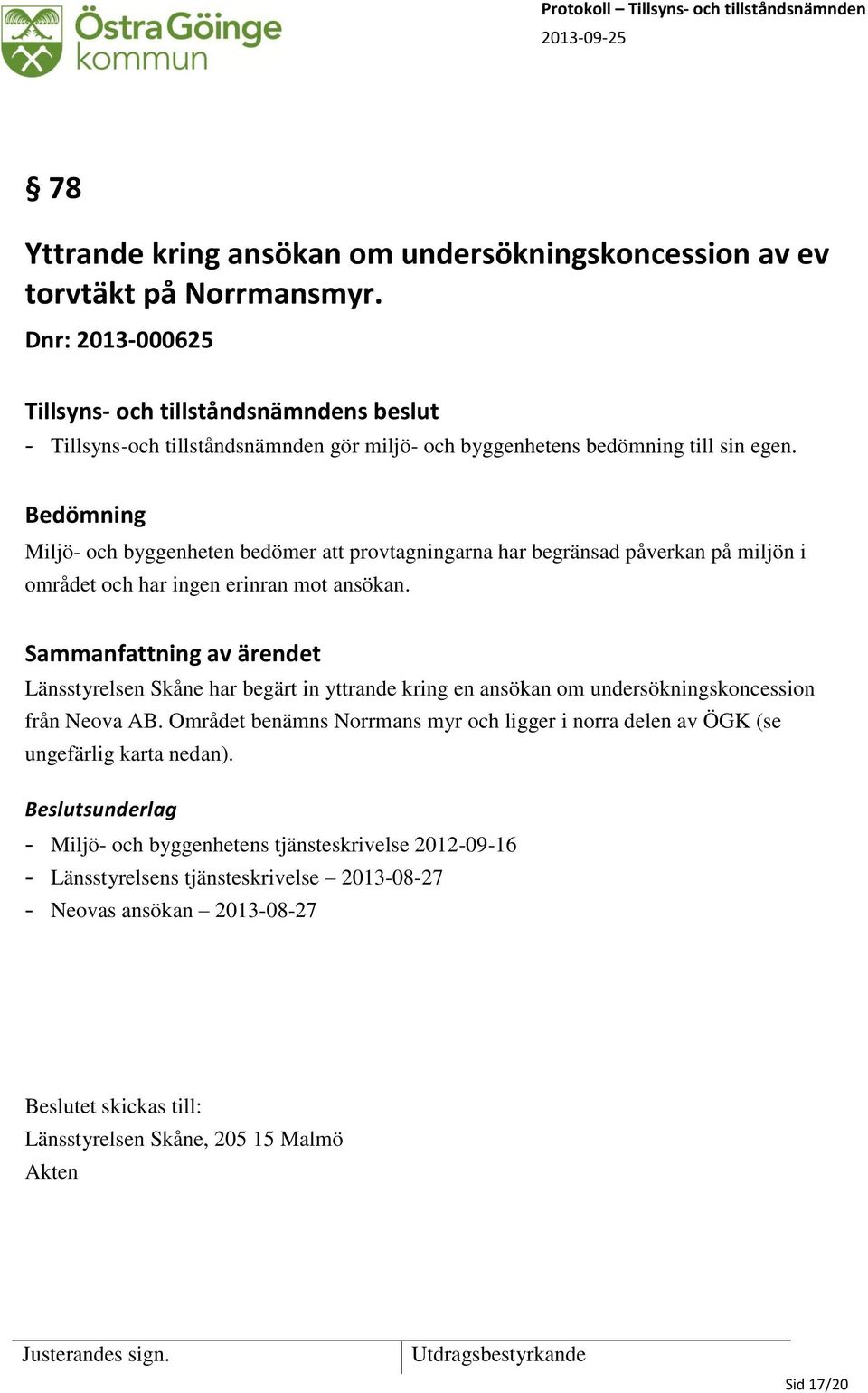 Sammanfattning av ärendet Länsstyrelsen Skåne har begärt in yttrande kring en ansökan om undersökningskoncession från Neova AB.