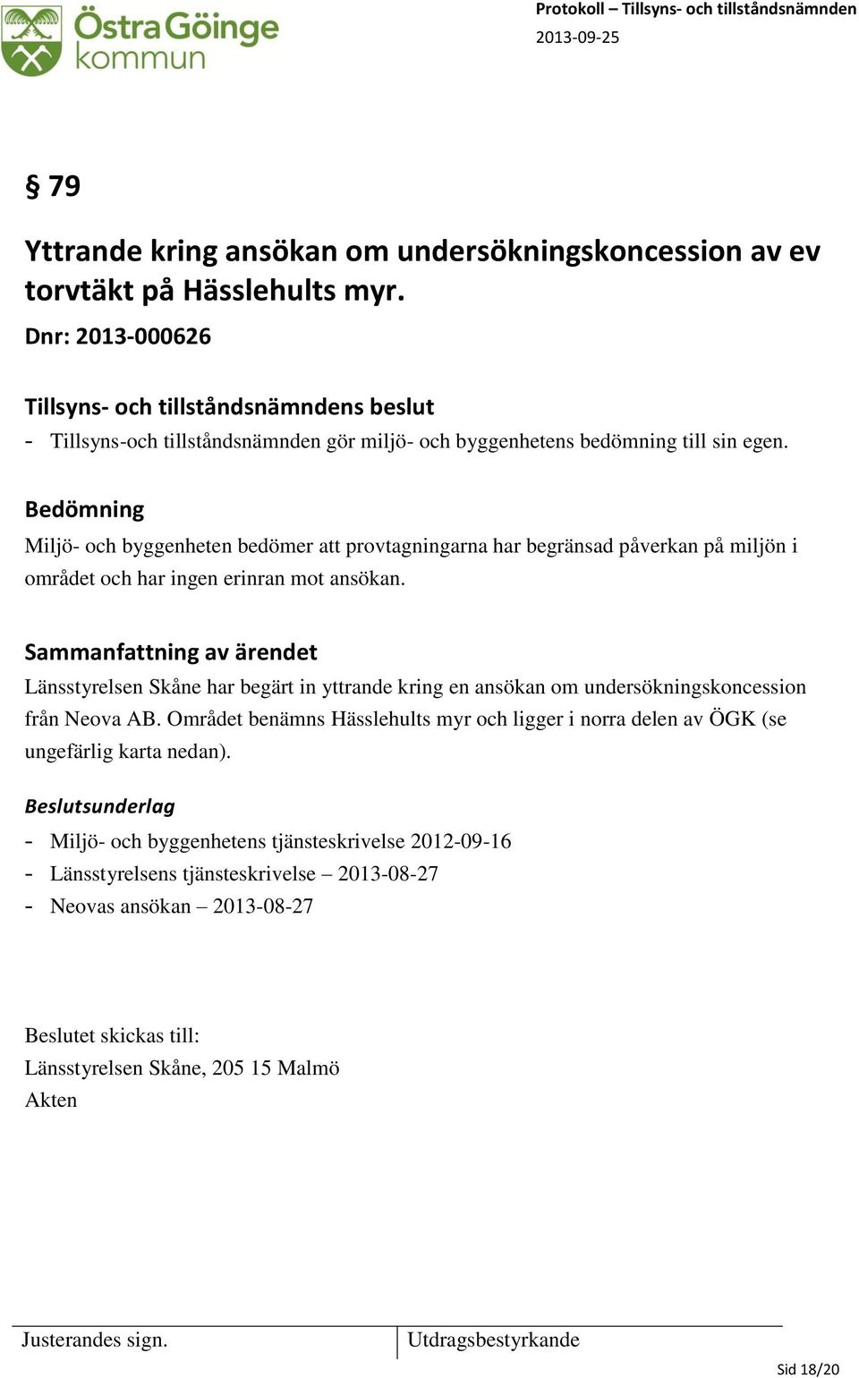 Sammanfattning av ärendet Länsstyrelsen Skåne har begärt in yttrande kring en ansökan om undersökningskoncession från Neova AB.