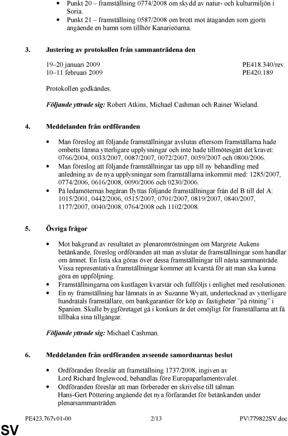 Följande yttrade sig: Robert Atkins, Michael Cashman och Rainer Wieland. 4.