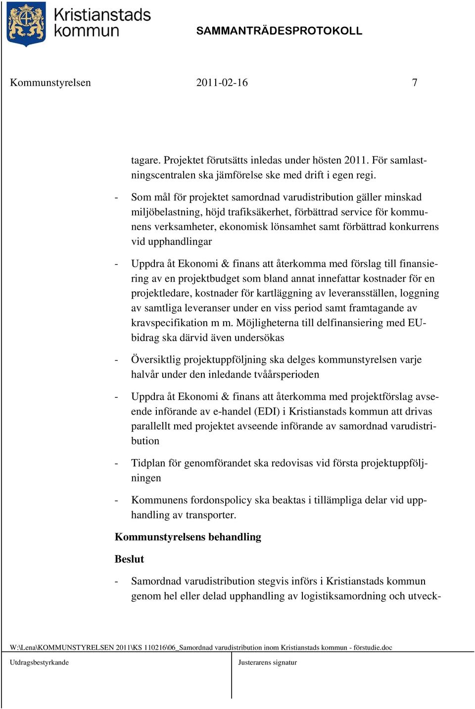 vid upphandlingar - Uppdra åt Ekonomi & finans att återkomma med förslag till finansiering av en projektbudget som bland annat innefattar kostnader för en projektledare, kostnader för kartläggning av