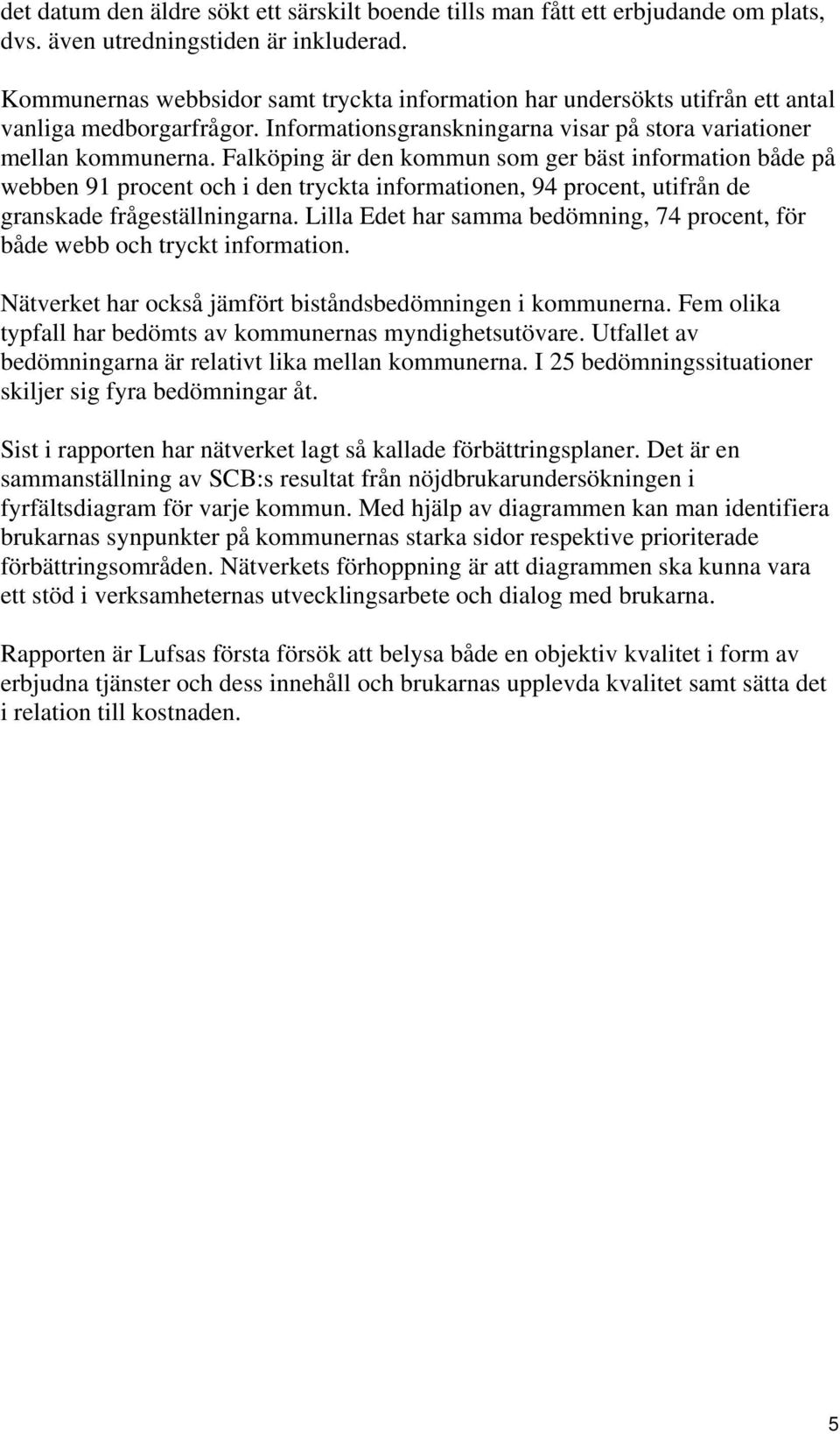 Falköping är den kommun som ger bäst information både på webben 91 procent och i den tryckta informationen, 94 procent, utifrån de granskade frågeställningarna.
