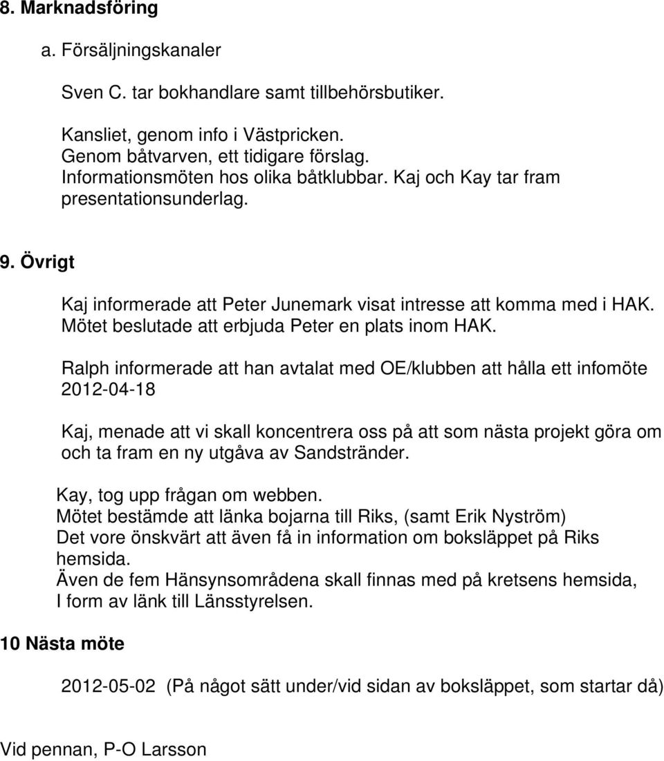 Mötet beslutade att erbjuda Peter en plats inom HAK.