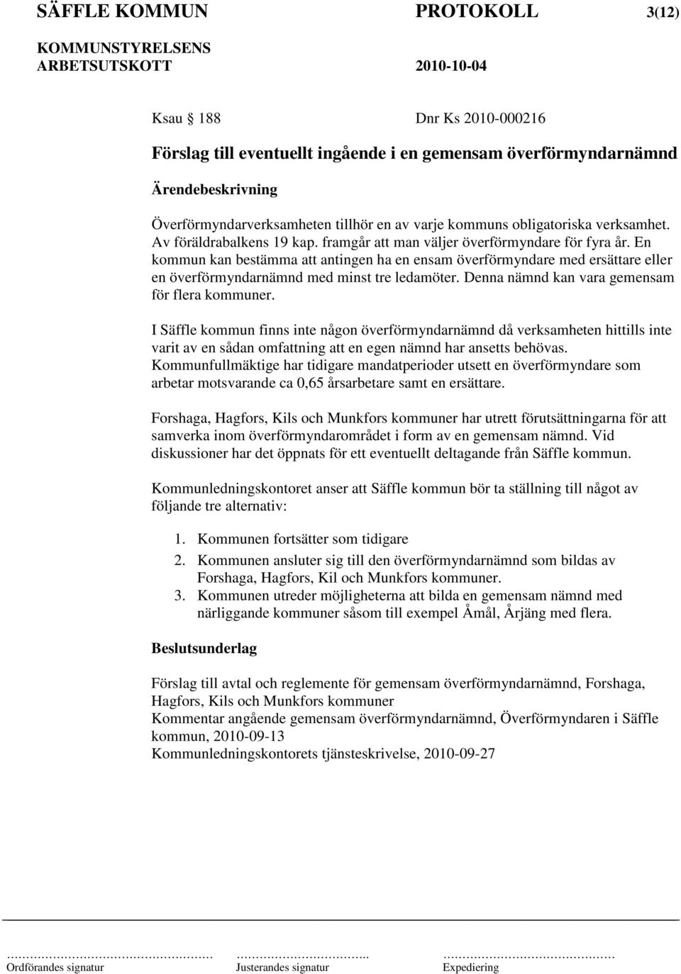 En kommun kan bestämma att antingen ha en ensam överförmyndare med ersättare eller en överförmyndarnämnd med minst tre ledamöter. Denna nämnd kan vara gemensam för flera kommuner.