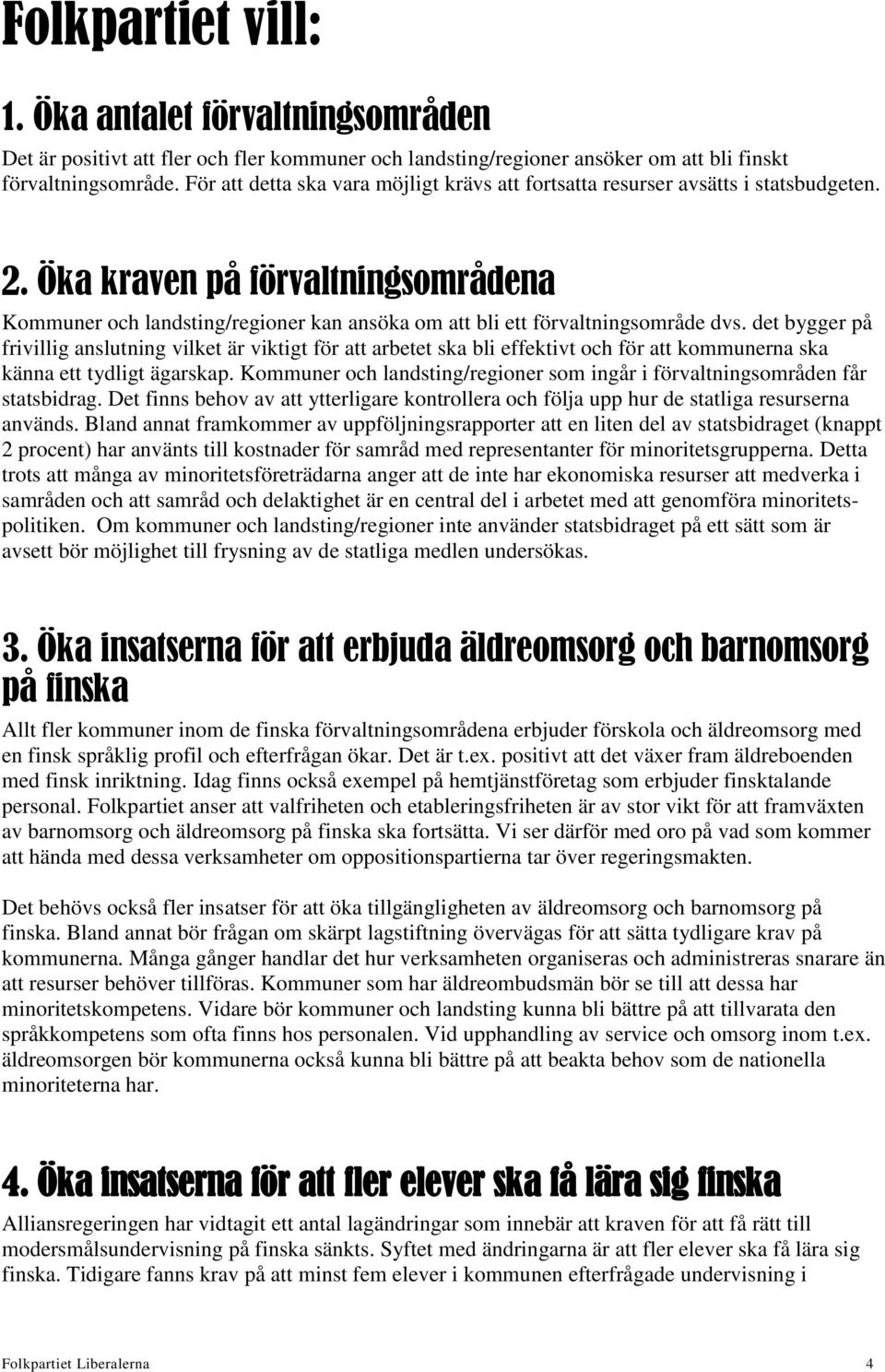 Öka kraven på förvaltningsområdena Kommuner och landsting/regioner kan ansöka om att bli ett förvaltningsområde dvs.