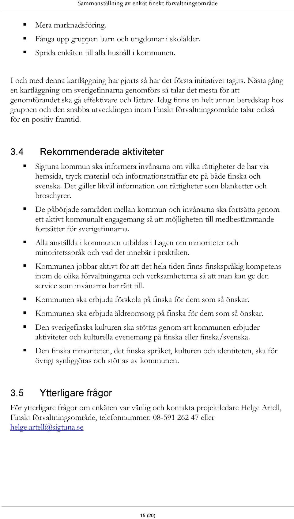 Idag finns en helt annan beredskap hos gruppen och den snabba utvecklingen inom Finskt förvaltningsområde talar också för en positiv framtid. 3.