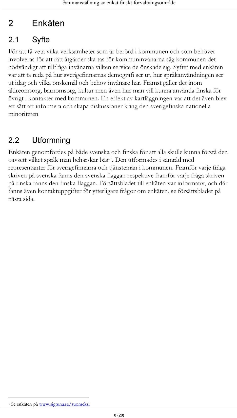 vilken service de önskade sig. Syftet med enkäten var att ta reda på hur sverigefinnarnas demografi ser ut, hur språkanvändningen ser ut idag och vilka önskemål och behov invånare har.