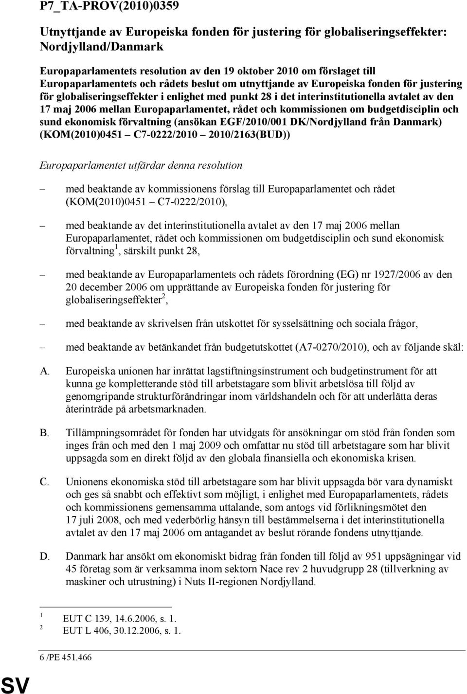 Europaparlamentet, rådet och kommissionen om budgetdisciplin och sund ekonomisk förvaltning (ansökan EGF/2010/001 DK/Nordjylland från Danmark) (KOM(2010)0451 C7-0222/2010 2010/2163(BUD))