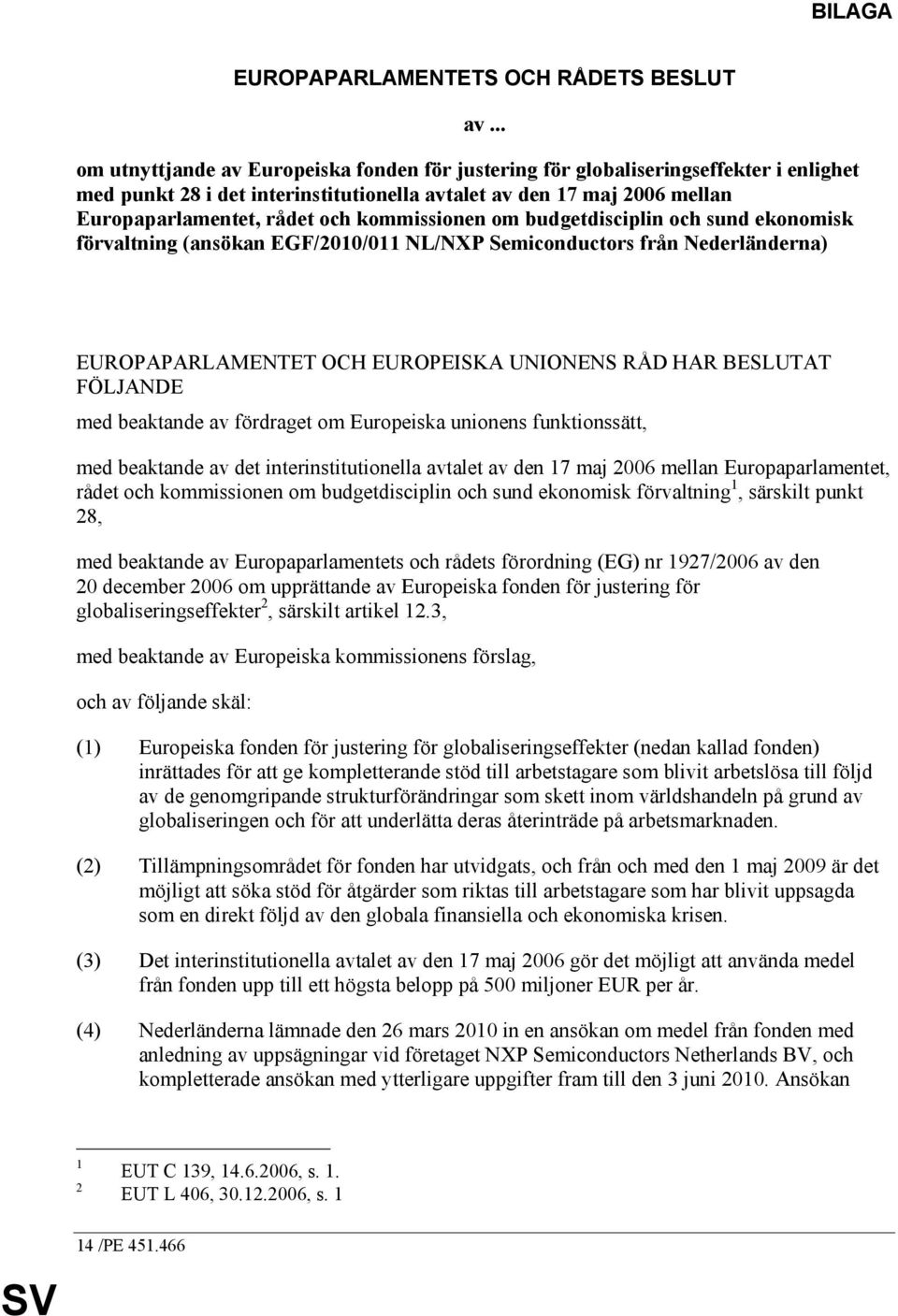 kommissionen om budgetdisciplin och sund ekonomisk förvaltning (ansökan EGF/2010/011 NL/NXP Semiconductors från Nederländerna) EUROPAPARLAMENTET OCH EUROPEISKA UNIONENS RÅD HAR BESLUTAT FÖLJANDE med