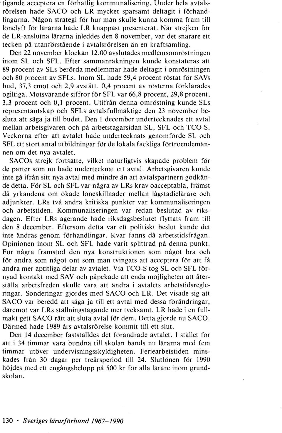 När strejken för de LR-anslutna lärarna inleddes den 8 november, var det snarare ett tecken på utanförstående i avtalsrörelsen än en kraftsamling. Den 22 november klockan 12.