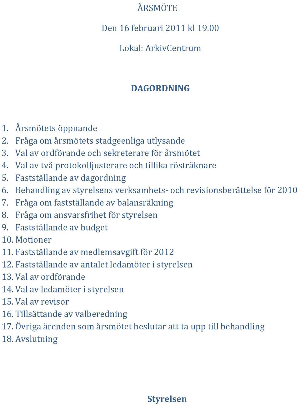 Fråga om fastställande av balansräkning 8. Fråga om ansvarsfrihet för styrelsen 9. Fastställande av budget 10. Motioner 11. Fastställande av medlemsavgift för 2012 12.