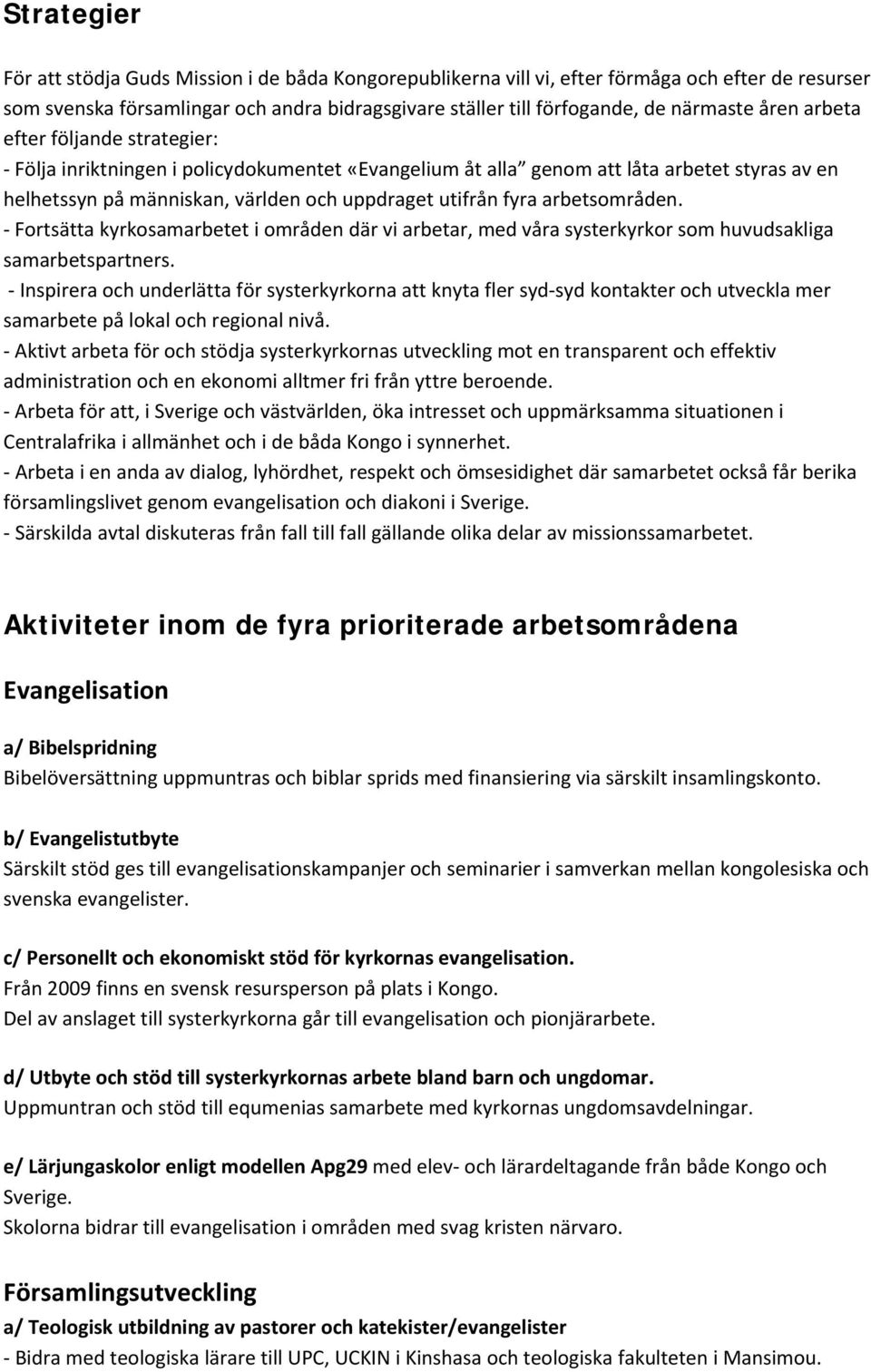 arbetsområden. Fortsätta kyrkosamarbetet i områden där vi arbetar, med våra systerkyrkor som huvudsakliga samarbetspartners.