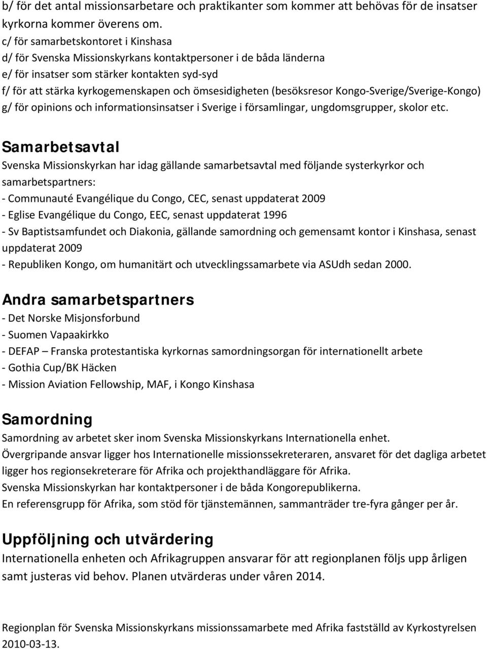 ömsesidigheten (besöksresor Kongo Sverige/Sverige Kongo) g/ för opinions och informationsinsatser i Sverige i församlingar, ungdomsgrupper, skolor etc.