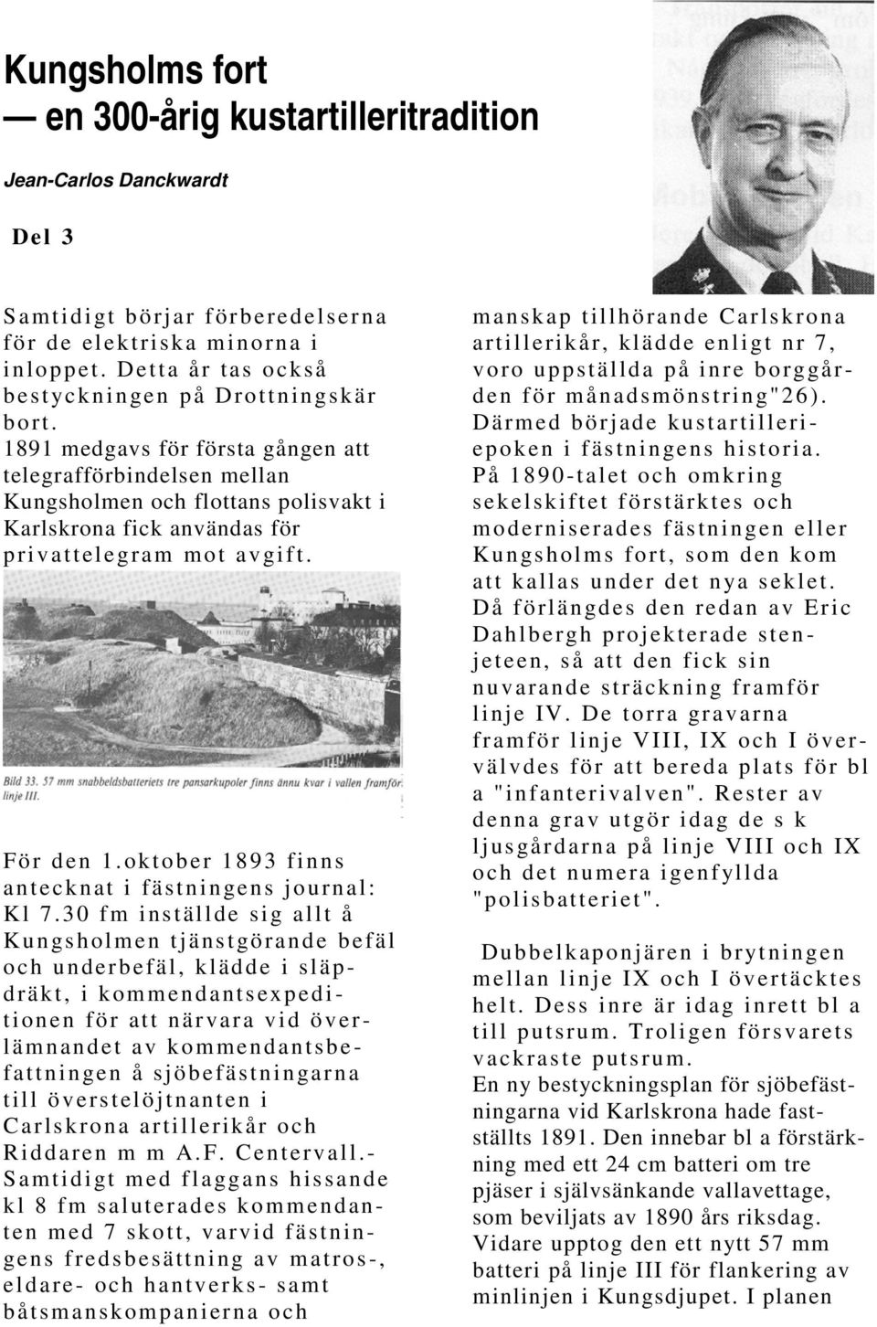 1891 medgavs för första gången att telegrafförbindelsen mellan Kungsholmen och flottans polisvakt i Karlskrona fick användas för privattelegram mot avgift. För den 1.