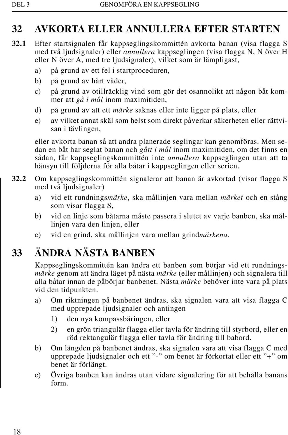 som är lämpligast, a) på grund av ett fel i startproceduren, b) på grund av hårt väder, c) på grund av otillräcklig vind som gör det osannolikt att någon båt kommer att gå i mål inom maximitiden, d)