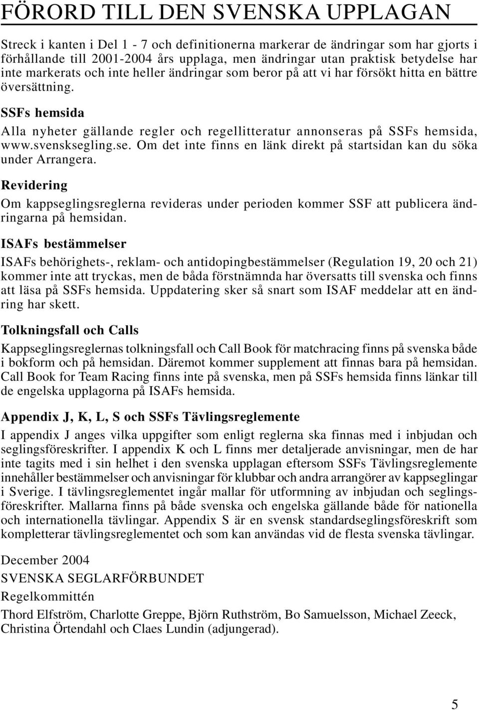 svensksegling.se. Om det inte finns en länk direkt på startsidan kan du söka under Arrangera.