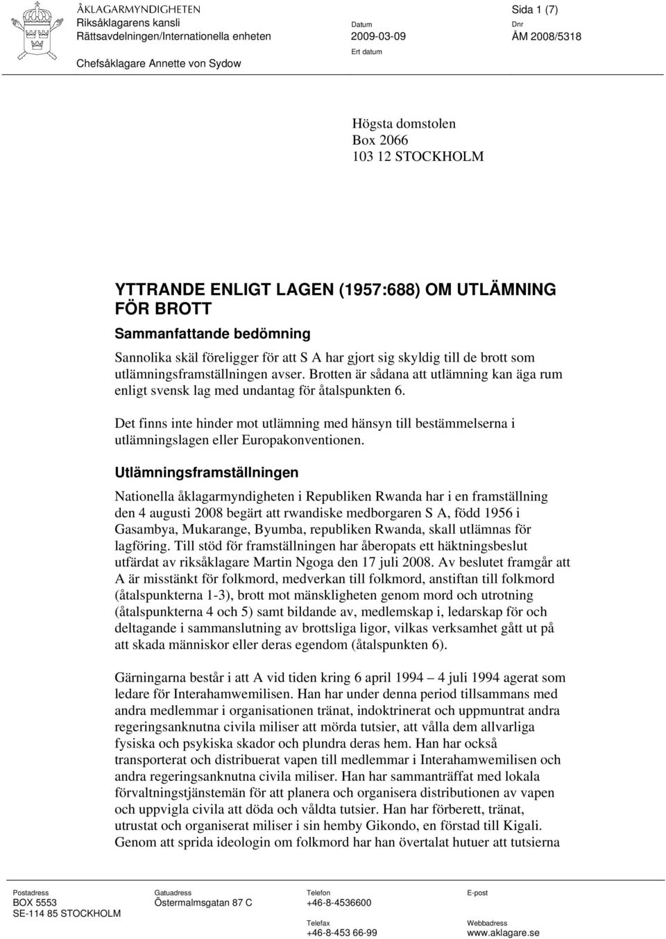 Det finns inte hinder mot utlämning med hänsyn till bestämmelserna i utlämningslagen eller Europakonventionen.