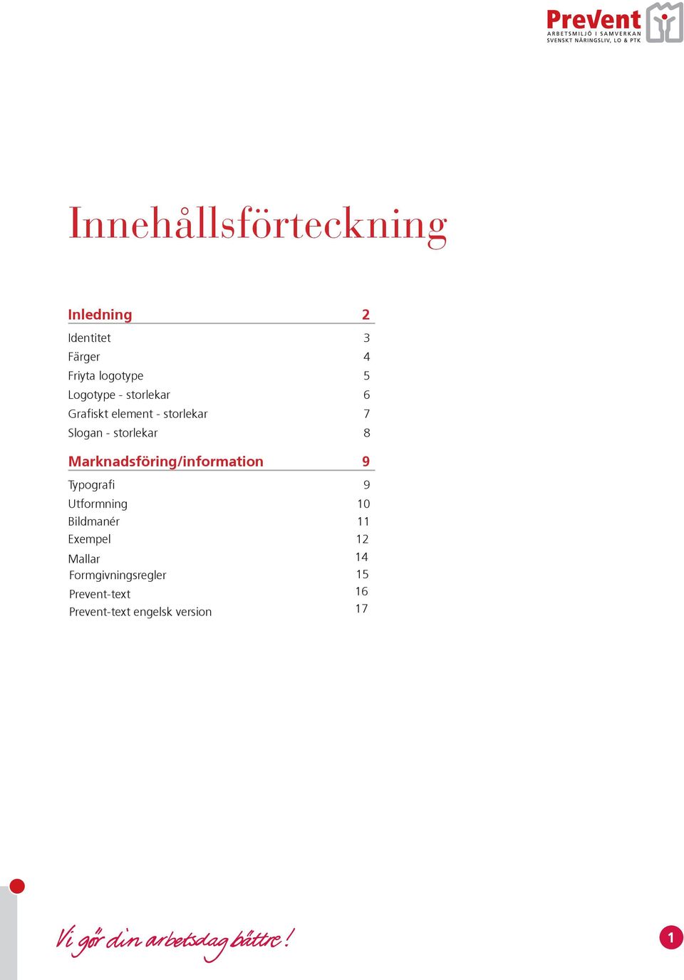 Marknadsföring/information 9 Typografi 9 Utformning 10 Bildmanér 11 Exempel