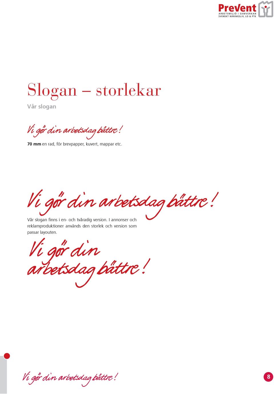 Vår slogan finns i en- och tvåradig version.